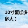 10寸蛋糕多大直径多少厘米正常（10寸蛋糕多大）