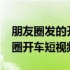 朋友圈发的开车视频会被处罚吗?（微信朋友圈开车短视频）