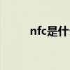 nfc是什么功能介绍（nfc是什么）