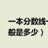 一本分数线一般是多少2021（一本分数线一般是多少）