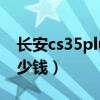 长安cs35plus裸车多少钱（长安cs35裸车多少钱）