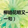 柳暗花明又一村前一句话（柳暗花明又一村前一句）