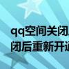 qq空间关闭之后重开记录还在吗（qq空间关闭后重新开通）