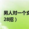 男人对一个女人用心的表现（男人对女人攻心28招）