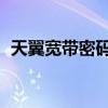 天翼宽带密码useradmin（天翼宽带密码）