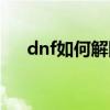 dnf如何解除工会（dnf怎样解散工会）