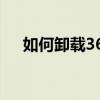 如何卸载360屏保软件（如何卸载360）