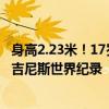 身高2.23米！17岁男生参加高考 14岁时曾创“最高青少年”吉尼斯世界纪录