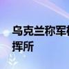 乌克兰称军机首次袭击俄境内目标 打击俄指挥所