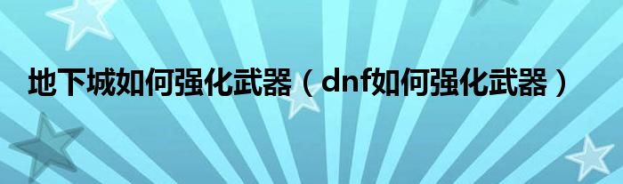 dnf武器强化多少会碎掉（dnf武器强化在哪强化）