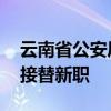 云南省公安厅厅长任公安部反恐专员 岳修虎接替新职