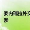 委内瑞拉外交部驳斥七国集团对该国选举的干涉