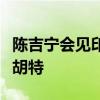 陈吉宁会见印尼对华合作牵头人、统筹部长卢胡特