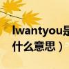 lwantyou是什么意思的缩写（lwantyou是什么意思）