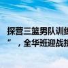 探营三篮男队训练：张宁回归格外活跃 再造新词“摆脱依赖”，全华班迎战挑战