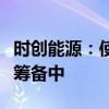 时创能源：使用叠栅技术的组件组件业务尚在筹备中