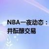 NBA一夜动态：预计保罗底薪加盟湖人 鹈鹕拒绝续约莺歌并酝酿交易