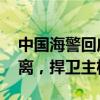 中国海警回应菲船只侵闯仁爱礁 依法警告驱离，捍卫主权