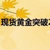 现货黄金突破2330美元/盎司，日内涨0.48%