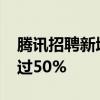 腾讯招聘新增AI大模型专项 扩招人数幅度超过50%