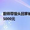 厨师带馒头回家被公司通报盗窃获赔 冤情得雪，获精神赔偿5000元