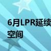 6月LPR延续“按兵不动” 机构：后续存下调空间