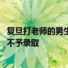 复旦打老师的男生被北大录取 北大：思想品德考核不合格者不予录取