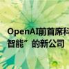 OpenAI前首席科学家伊尔亚·苏茨克维成立名为“安全超级智能”的新公司