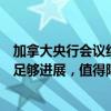 加拿大央行会议纪要显示，委员一致认为指标显示已经取得足够进展，值得降息