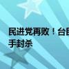 民进党再败！台民意机构改革复议案投票出炉，蓝白民代携手封杀