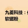 九菱科技：传闻情况不属实 公司不生产金属软磁粉