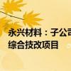 永兴材料：子公司拟2.95亿元投建锂云母绿色智能高效提锂综合技改项目