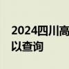 2024四川高考成绩查询入口 6月23日几点可以查询