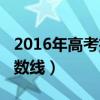 2016年高考招生分数线（预计2016年高考分数线）