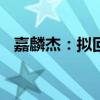 嘉麟杰：拟回购股份金额不超过4000万元