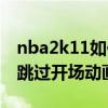 nba2k11如何跳过开场动画（nba2k11怎么跳过开场动画）