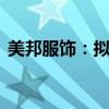 美邦服饰：拟回购股份3000万元-5000万元