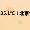 35.1℃！北京今夏高温日数已达7天 炎热升级