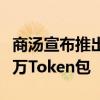 商汤宣布推出大模型0元购计划，将赠送5000万Token包