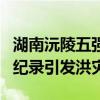 湖南沅陵五强溪镇山洪已致5人死亡 降雨量破纪录引发洪灾