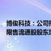 博俊科技：公司持股5%以上股东、前10名股东及前10名无限售流通股股东均不存在进行转融通的情况