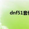 dnf51套价格2021（dnf51套价格）