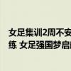 女足集训2周不安排热身赛：10月举办四国赛，11月出国拉练 女足强国梦启航