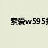 索爱w595拆机视频（索爱w595c拆机）