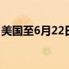 美国至6月22日当周初请失业金人数23.3万人