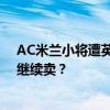 AC米兰小将遭英超哄抢：中后卫本就缺少可靠帮手，还要继续卖？