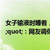 女子输液时睡着，醒来发现手变&quot;小面包&quot;：网友调侃&quot;手注水