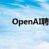 OpenAI聘请Zapier Rev负责销售战略