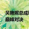 吴艳妮总成绩第一晋级大奖赛决赛 强势挺进巅峰对决