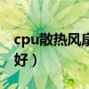 cpu散热风扇哪个牌子好（cpu风扇什么样的好）